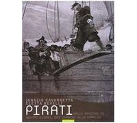 Pirati. Dalle origini ai giorni nostri, dai Caraibi alla Somalia