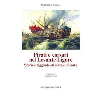 Libri Gabriella Chioma - Pirati E Corsari Nel Levante Ligure. Storie E Leggende