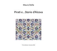 Pirati e...Storie d’Alcova di Maura Stella, 2019, Youcanprint