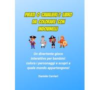 PIRATI O CAVALIERI ? LIBRO DA COLORARE CON INDOVINELLI: Un divertente gioco interattivo per bambini: colora i personaggi e scopri a quale mondo appartengono!