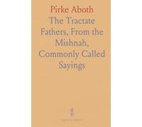 Pirke Aboth: The Tractate "Fathers," From the Mishnah, Commonly Called "Sayings of the Fathers"