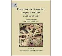 Pisa, crocevia di uomini, lingue e culture. L'età medievale. Atti del convegno (Pisa, 25-27 ottobre 2007)