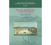 Pisa dal Granducato al Regno d'Italia. Istituzioni, economia e società al tempo di Bettino Ricasoli. Atti del Convegno di studi (Pisa, 11 dicembre 2009)