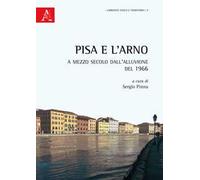 Pisa e l'Arno. A mezzo secolo dall'alluvione del 1966