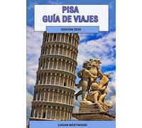 Pisa Guía de viajes 2025 (Full Color): Una guía completa para explorar los lugares emblemáticos, los tesoros ocultos y las experiencias auténticas de Pisa.