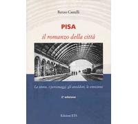 Pisa. Il romanzo della città. La storia, i personaggi, gli aneddoti, le emozioni