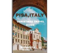 PISA,ITALY CHRISTMAS TRAVEL GUIDE 2025: DISCOVER LOCAL GEMS