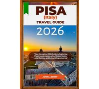 PISA (ITALY) TRAVEL GUIDE 2026: “Your Complete 2026 Guide to Exploring Pisa’s Iconic Landmarks, Hidden Gems, Local Cuisine, and Cultural Experiences”