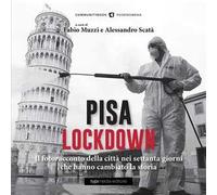 Pisa Lockdown. Il fotoracconto della città nei settanta giorni che hanno cambiato la storia. Ediz. illustrata