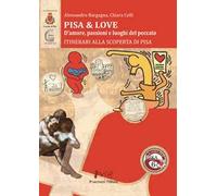 Pisa & love. D'amore, passioni e luoghi del peccato. Itinerari alla scoperta di Pisa