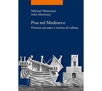 Pisa nel Medioevo. Potenza sul mare e motore di cultura