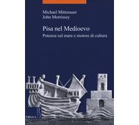 Pisa nel Medioevo. Potenza sul mare e motore di cultura