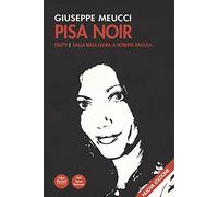 Pisa noir. Delitti. Dalla bella Elvira a Roberta Ragusa. Nuova ediz.