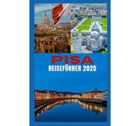 PISA REISEFÜHRER 2025: Erkundung des Schiefen Turms, versteckte Juwelen, lokale Geheimnisse, toskanische Küche und unvergessliche Tagesausflüge