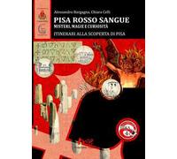 Pisa Rosso Sangue. Misteri, magie e curiosità. Itinerari alla Scoperta di Pisa