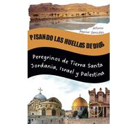 Pisando las huellas de Dios. Peregrinos de Tierra Santa Jordania, Israel y...