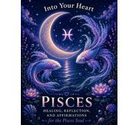 Pisces: Healing, Reflection & Affirmations for the Pisces Soul
