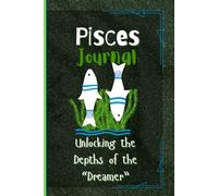 Pisces Journal: Unlocking the Depths of the Dreamer: Writing down Insights for Your Soul’s Journey