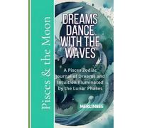 Pisces & the Moon: Dreams Dance with the waves: An Pisces Zodiac Journal of Dreams and Intuition Illuminated by the Lunar Phases