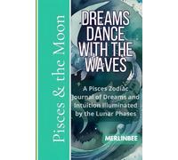 Pisces & the Moon: Dreams Dance with the waves: An Pisces Zodiac Journal of Dreams and Intuition Illuminated by the Lunar Phases
