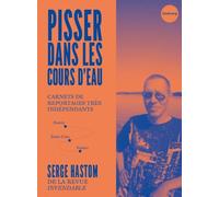 Pisser dans les cours d'eau: Carnets de reportages très indépendants