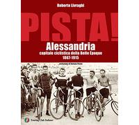 Pista. Alessandria capitale ciclistica della Belle Époque 1867-1915