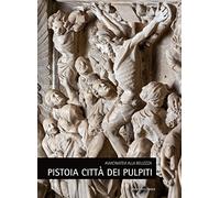 Pistoia città dei pulpiti. Avvicinatevi alla bellezza. Ediz. italiana e inglese