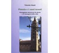 Pistoia e i suoi tesori. Passeggiata attraverso la storia e le immagini della città