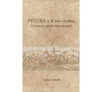 Pistoia e il suo destino: Conoscete questa città toscana?