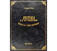 Pistoia e il suo territorio. Pescia e i suoi dintorni (rist. anast. Pistoia, 1854)