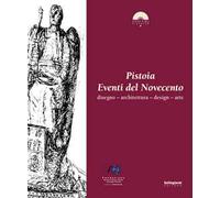 Pistoia. Eventi del Novecento. Disegno, architettura, design, arte