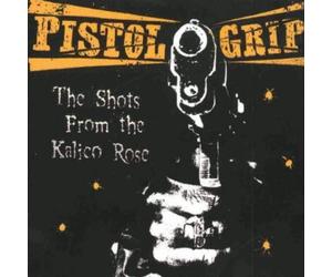 Pistol Grip - Shots From The Kalico Rose