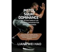 Pistol Squat Dominance: The 30-Day Single-Leg Strength Program for Men and Women: Build Athletic Power, Injury-Resistant Knees, and Total Body Control with Bodyweight Training
