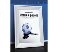 Pistole e palloni. 12 maggio 1974: il primo scudetto della Lazio nel cuore degli anni Settanta