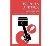 Piston, Pen and Press: Literature, Culture and the Victorian Industrial Worker