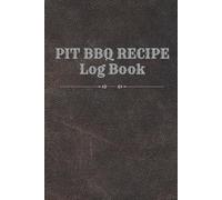 Pit BBQ Recipe Log Book: A Simple Way To Keep Your Favorite BBQ Masterpieces in One Place