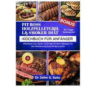 PIT BOSS HOLZPELLETGRILL& SMOKER-DIÄT-KOCHBUCH FÜR ANFÄNGER: Mühelose Low-Carb- und High-Protein-Rezepte für die Meisterung Ihres Pit Boss Grills / 30-Tage-Speiseplan