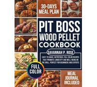 PIT BOSS WOOD PELLET COOKBOOK: Easy-to-Make, Nutritious, Full Color Recipes That Promote Longevity and Well-Being on the Grill, Perfect for Beginners and Experts