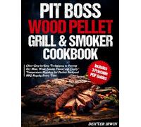 PIT BOSS Wood Pellet Grill and Smoker Cookbook: Step-by-Step Techniques to Master Your Pellet Grill, Avoid Dry Meat and Weak Smoke Flavor, Control Temperature and Cook Perfect Smoked BBQ Every Time