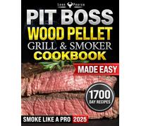 Pit Boss Wood Pellet Grill & Smoker cookbook Made Easy: Create Unforgettable Backyard Feasts with Expert-Approved Methods, Time-Saving Tricks, and Perfectly Balanced Wood-Smoked Flavors