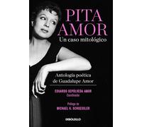 Pita Amor: un caso mitológico. Antología poética de Guadalupe Amor / Pita Amor’s Poetic Anthology: Un caso mitológico. Antología ... Amor / Pita Amor’s Poetic Anthology