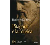 Pitagora e la musica. Un viaggio sulle tracce di Pitagora alla ricerca del mistero dei suoni