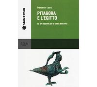 Pitagora e l'Egitto. Le arti sapienti per la tutela della vita - Lopez Francesco