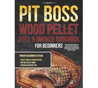 PitBoss Wood Pellet Grill & Smoker Cookbook for Beginners: Master your barbecue with recipes for smoking, roasting, and broiling like a pro - the definitive guide that will impress your family