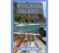 PITCAIRN ISLAND GUIDE DE VOYAGE 2026: Découvrez la vie, l'histoire et l'aventure sur l'une des îles les plus reculées du monde