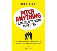Pitch anything. La presentazione perfetta. Il metodo innovativo per comunicare, convincere e farsi dire sempre di sì