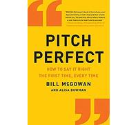Pitch Perfect: How to Say It Right the First Time, Every Time
