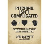 Pitching. Isn't. Complicated.: The Secrets Of Pro Pitchers Aren't Secrets At All