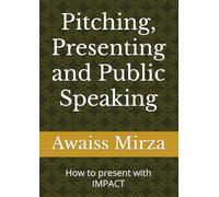 Pitching, Presenting and Public Speaking: How to present with IMPACT