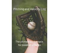 Pitching & Velocity Log: The Ultimate Performance Tracker for Baseball Athletes: 100-Page Data-Driven Journal with pitch type, velocity and location checklist